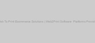 Web To Print Ecommerce Solutions | Web2Print Software & Platforms Provider